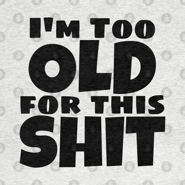 I'm Too Old For This Shit. Funny Sarcastic Old Age, Getting Older, Birthday Saying by That Cheeky Tee